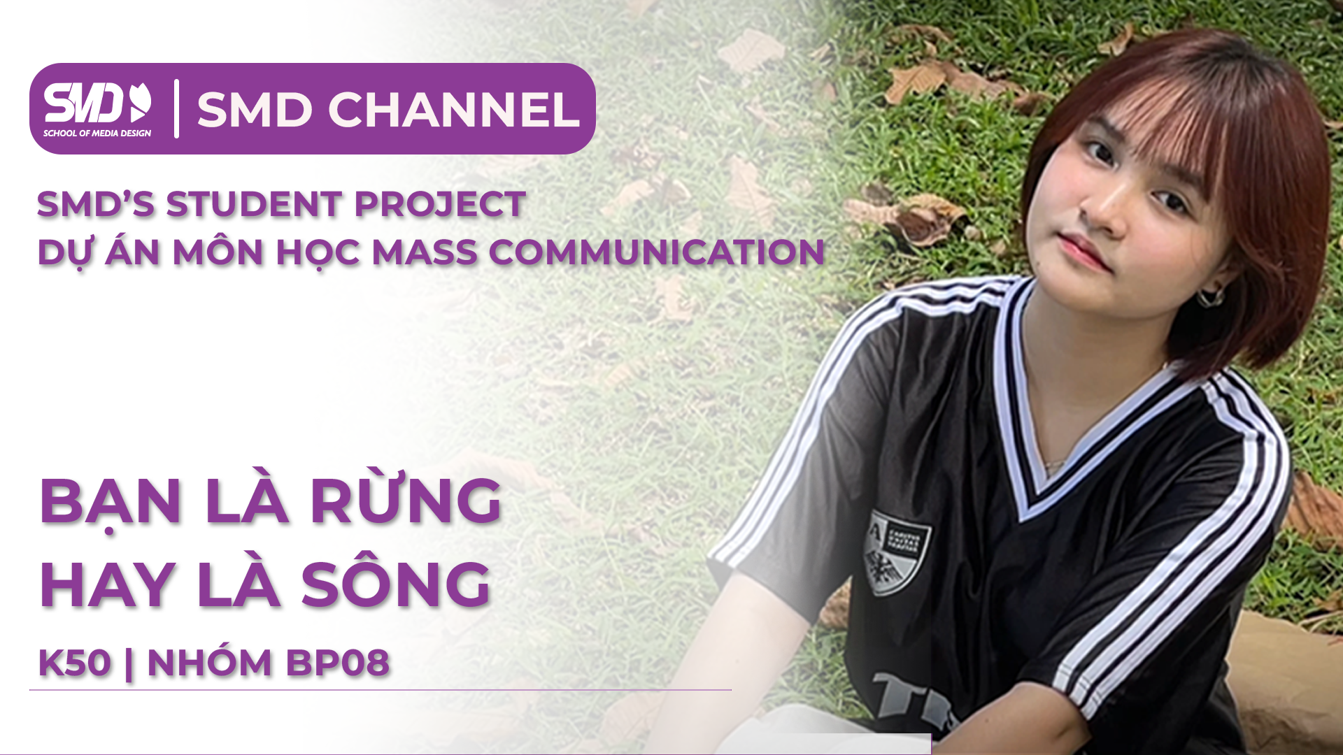  [SMD’S STUDENT PROJECT] DỰ ÁN MÔN HỌC MASS COMMUNICATION: BẠN LÀ RỪNG HAY LÀ SÔNG? | NHÓM BP08