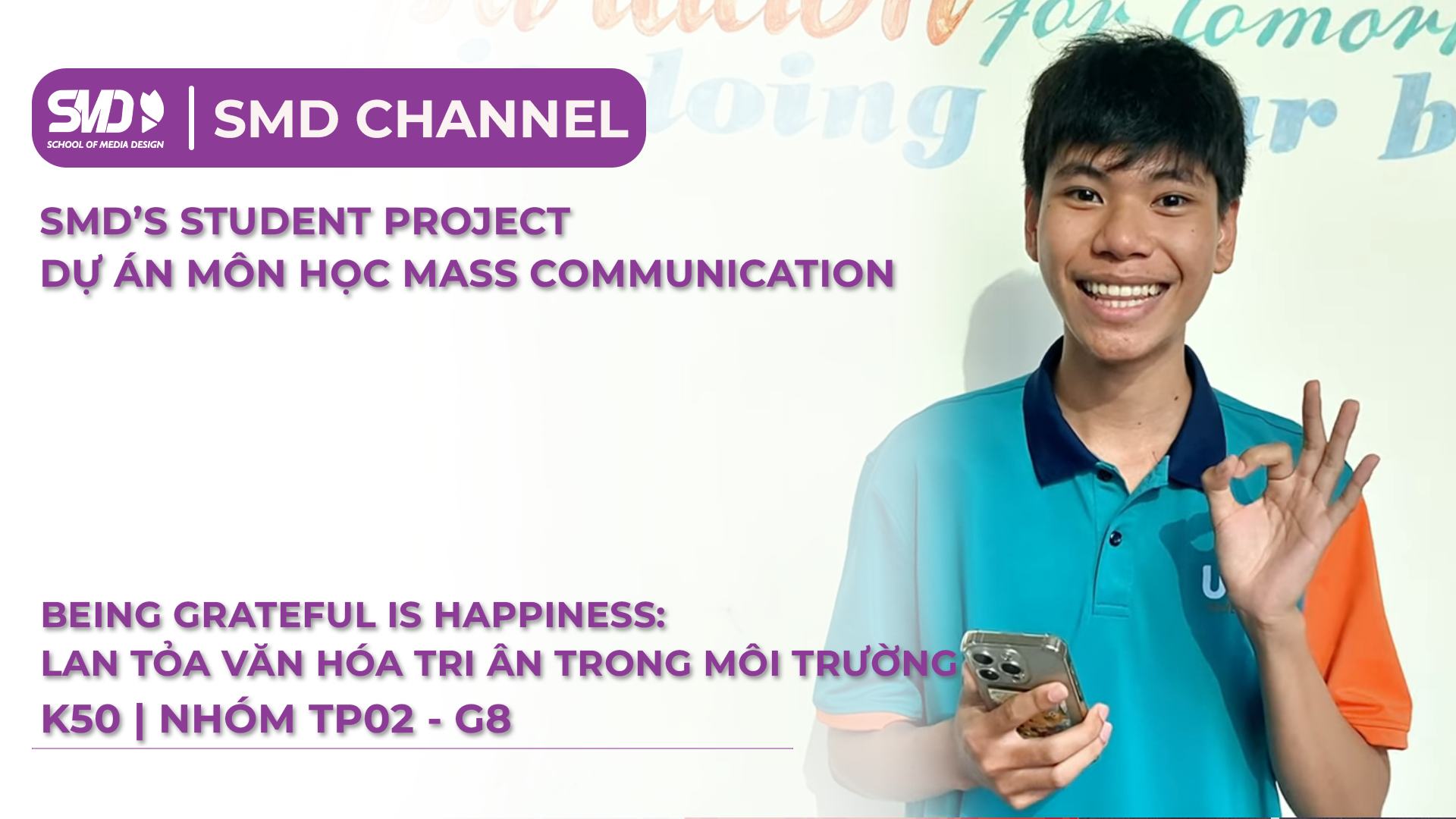 [SMD’S STUDENT PROJECT] DỰ ÁN MÔN HỌC MASS COMMUNICATION: BEING GRATEFUL IS HAPPINESS: LAN TỎA VĂN HÓA TRI ÂN TRONG MÔI TRƯỜNG GIÁO DỤC | NHÓM TP02 – G8